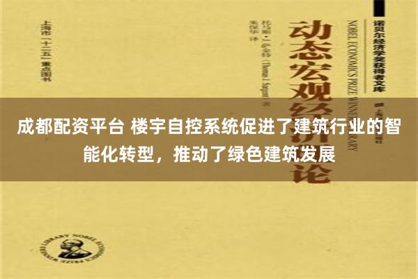 成都配资平台 楼宇自控系统促进了建筑行业的智能化转型，推动了绿色建筑发展