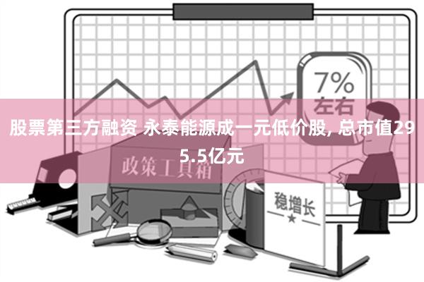 股票第三方融资 永泰能源成一元低价股, 总市值295.5亿元