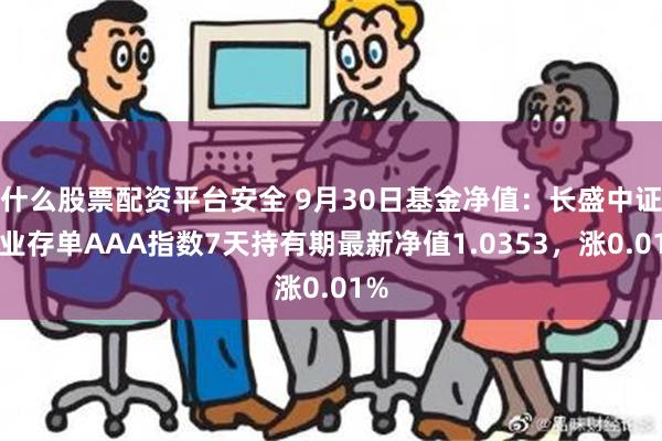 什么股票配资平台安全 9月30日基金净值：长盛中证同业存单AAA指数7天持有期最新净值1.0353，涨0.01%