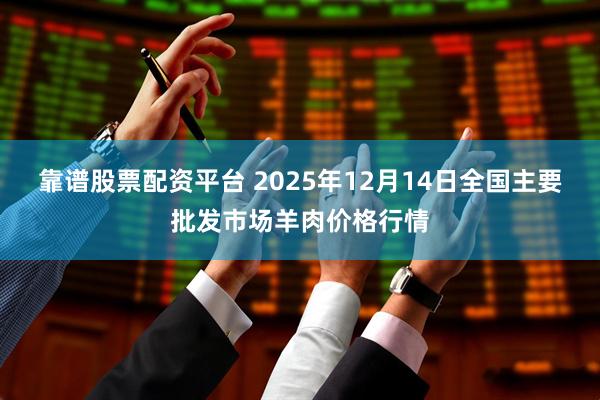 靠谱股票配资平台 2025年12月14日全国主要批发市场羊肉价格行情