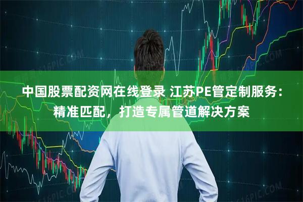 中国股票配资网在线登录 江苏PE管定制服务：精准匹配，打造专属管道解决方案