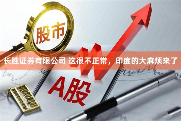 长胜证券有限公司 这很不正常，印度的大麻烦来了